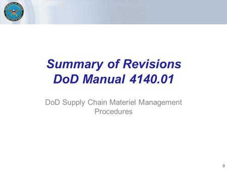 Summary of Revisions DoD Manual 4140.01 DoD Supply Chain Materiel Management Procedures 0.