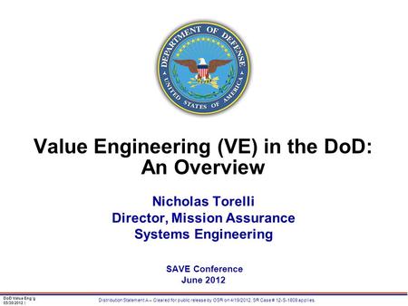 DoD Value Eng’g 05/30/2012 | Distribution Statement A – Cleared for public release by OSR on 4/19/2012, SR Case # 12-S-1809 applies. Value Engineering.