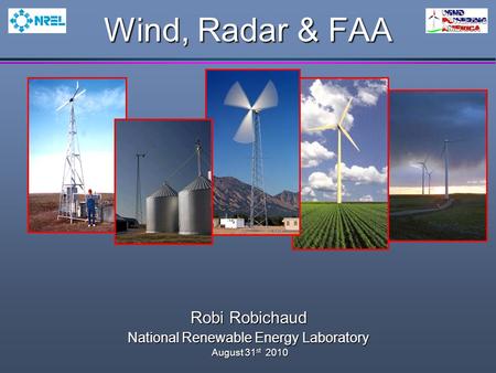 Wind, Radar & FAA Robi Robichaud National Renewable Energy Laboratory August 31 st 2010 August 31 st 2010.