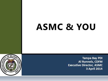 Tampa Bay PDI Al Runnels, CDFM Executive Director, ASMC 3 April 2014 ASMC & YOU.