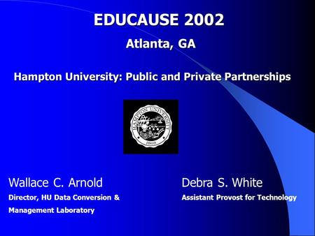Wallace C. Arnold Director, HU Data Conversion & Management Laboratory Debra S. White Assistant Provost for Technology Hampton University: Public and.
