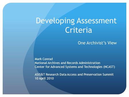 Developing Assessment Criteria One Archivist’s View Mark Conrad National Archives and Records Administration Center for Advanced Systems and Technologies.