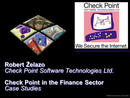 Check Point ©2000 Check Point Software Technologies Ltd. -- Proprietary & Confidential Robert Żelazo Check Point Software Technologies Ltd. Check Point.