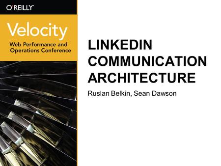 LINKEDIN COMMUNICATION ARCHITECTURE Ruslan Belkin, Sean Dawson.