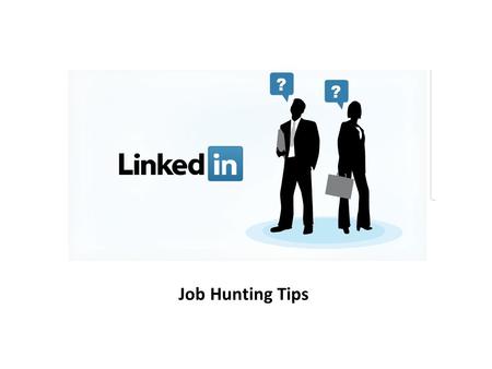 Job Hunting Tips. 1.Linkedin Profile 2.Network 3.Job Searching Function 4.Following Companies 5.Joining Groups Table of Contents.