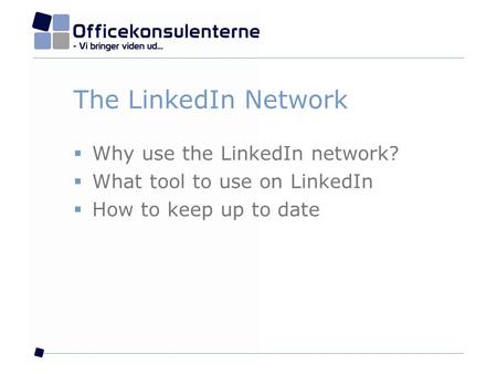 The LinkedIn Network  Why use the LinkedIn network?  What tool to use on LinkedIn  How to keep up to date.