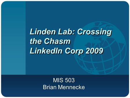 Linden Lab: Crossing the Chasm LinkedIn Corp 2009 MIS 503 Brian Mennecke.