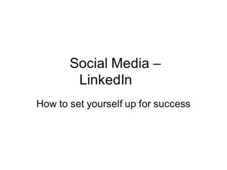 Social Media – LinkedIn How to set yourself up for success.