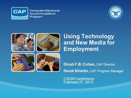 Using Technology and New Media for Employment Dinah F.B. Cohen, CAP Director Derek Shields, CAP Program Manager CSUN Conference February 27, 2013.