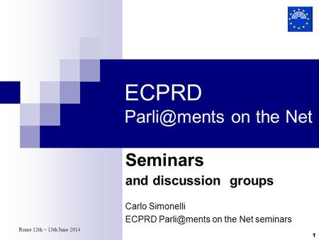 Rome 12th – 13th June 2014 1 ECPRD on the Net Seminars and discussion groups Carlo Simonelli ECPRD on the Net seminars.