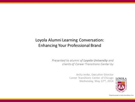 Loyola Alumni Learning Conversation: Enhancing Your Professional Brand Presented to alumni of Loyola University and clients of Career Transitions Center.
