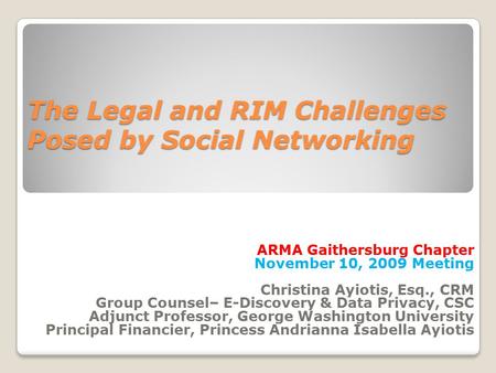 The Legal and RIM Challenges Posed by Social Networking The Legal and RIM Challenges Posed by Social Networking ARMA Gaithersburg Chapter November 10,