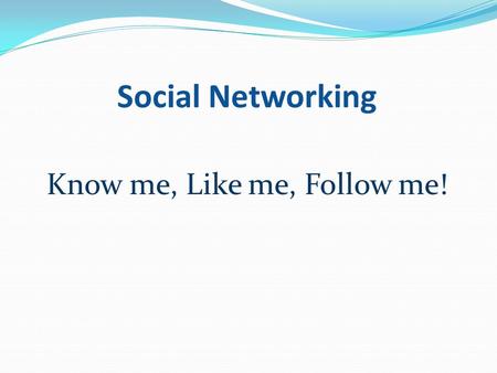 Social Networking Know me, Like me, Follow me!. Social Networks: Twitter Facebook LinkedIn!