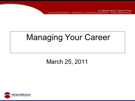 Managing Your Career March 25, 2011. Agenda Today’s Job Market Managing Your Career Your Career Goals How to Present Yourself Finding Your Next Job Interview.