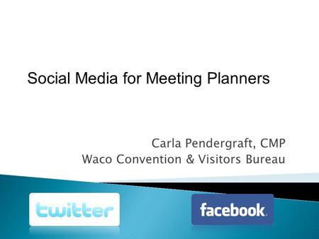 Carla Pendergraft, CMP Waco Convention & Visitors Bureau Social Media for Meeting Planners.