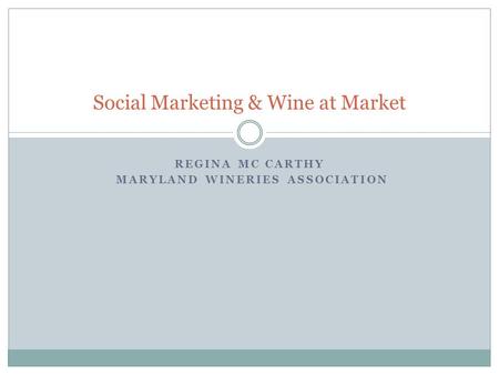 REGINA MC CARTHY MARYLAND WINERIES ASSOCIATION Social Marketing & Wine at Market.