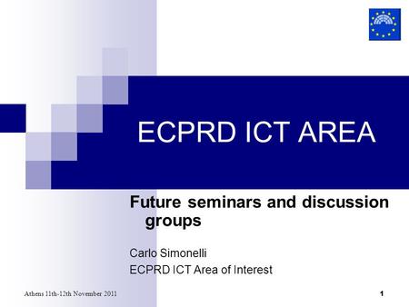 Athens 11th-12th November 2011 1 ECPRD ICT AREA Future seminars and discussion groups Carlo Simonelli ECPRD ICT Area of Interest.