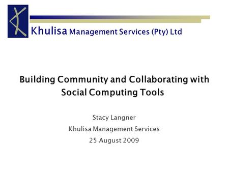 Khulisa Management Services (Pty) Ltd Building Community and Collaborating with Social Computing Tools Building Community and Collaborating with Social.