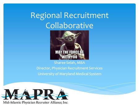 Regional Recruitment Collaborative Sharee Selah, MBA Director, Physician Recruitment Services University of Maryland Medical System.