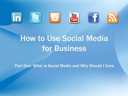 How to Use Social Media for Business Part One: What is Social Media and Why Should I Care.