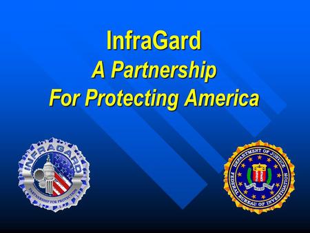 InfraGard A Partnership For Protecting America. What is InfraGard “ A cooperative undertaking between the U.S. Government (the FBI) and an association.