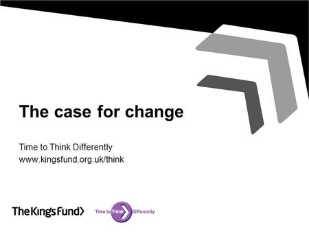 The case for change Time to Think Differently www.kingsfund.org.uk/think.