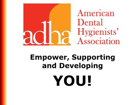 Empower, Supporting and Developing YOU!. American Dental Hygienists’ Association.