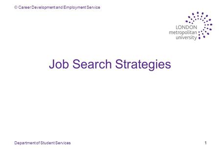 © Career Development and Employment Service Department of Student Services1 Job Search Strategies.