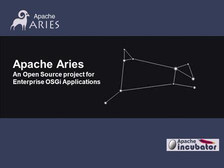 Apache Aries An Open Source project for Enterprise OSGi Applications.