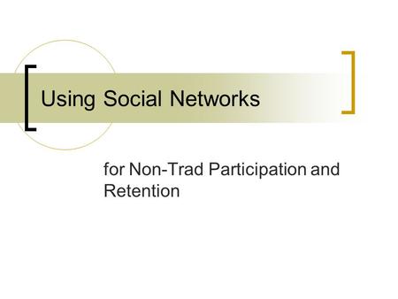 Using Social Networks for Non-Trad Participation and Retention.
