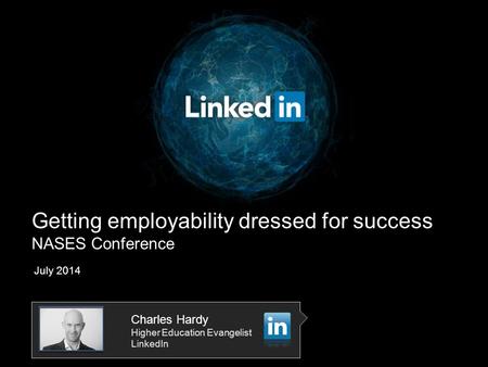Getting employability dressed for success NASES Conference July 2014 Charles Hardy Higher Education Evangelist LinkedIn.