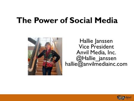 The Power of Social Media Hallie Janssen Vice President Anvil Media,