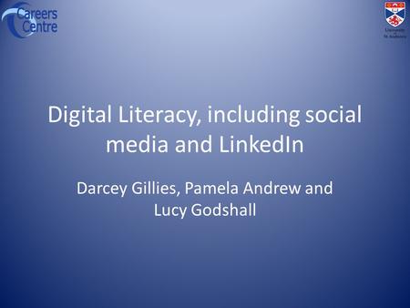 Digital Literacy, including social media and LinkedIn Darcey Gillies, Pamela Andrew and Lucy Godshall.