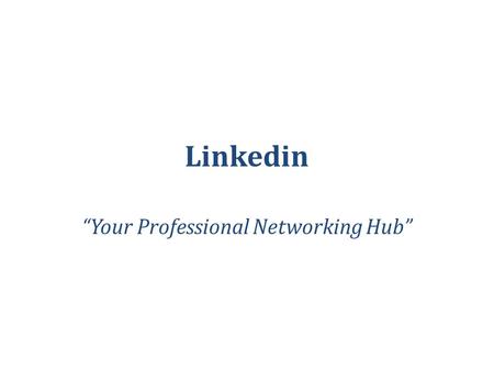 Linkedin “Your Professional Networking Hub”. What is linkedin Linkedin is a social networking website for professionals. It’s highly homogenous with most.