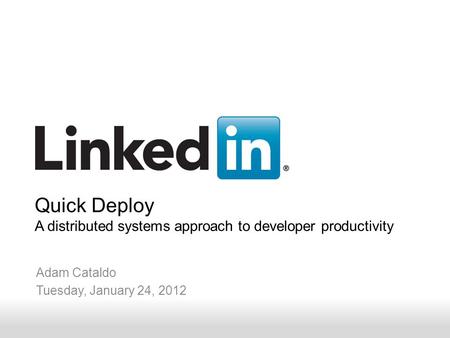 Engineering v v Adam Cataldo Tuesday, January 24, 2012 Quick Deploy A distributed systems approach to developer productivity.