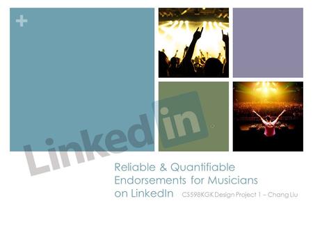 + Reliable & Quantifiable Endorsements for Musicians on LinkedIn CS598KGK Design Project 1 – Chang Liu.