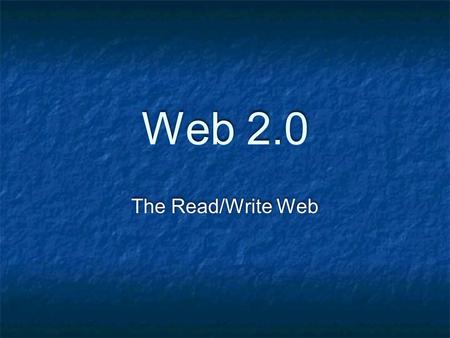 Web 2.0 The Read/Write Web. History Tim Berners-Lee: World Wide Web 1989 Dream of sharing information back and forth Mosaic Web browser in 1993 Writing.