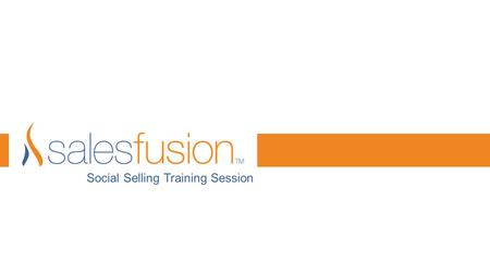 Social Selling Training Session. www.salesfusion.com© 2014 Salesfusion “We do not have a choice of whether we do social media, the question is how WELL.