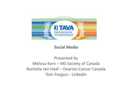 Social Media Presented by Melissa Korn – MS Society of Canada Rochelle ten Haaf – Ovarian Cancer Canada Tom Forgacs - LinkedIn.