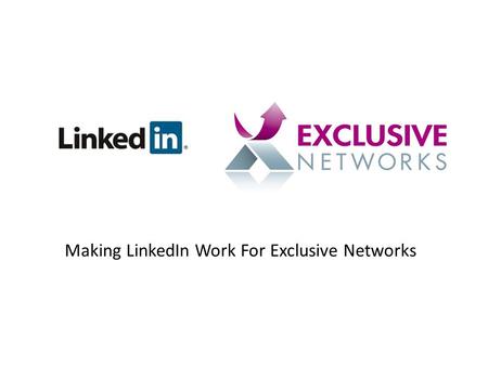 Making LinkedIn Work For Exclusive Networks. The Principals behind LinkedIn The theory is that we are all connected to each other through who we know,