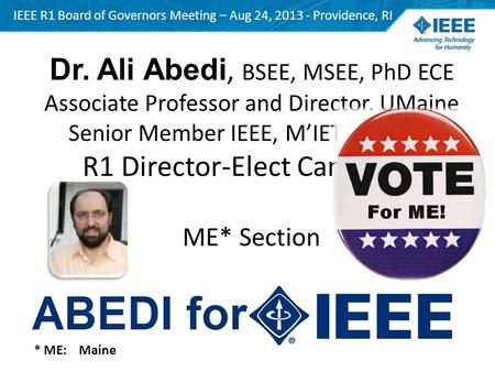 Dr. Ali Abedi, BSEE, MSEE, PhD ECE Associate Professor and Director, UMaine Senior Member IEEE, M’IET, ARRL VE R1 Director-Elect Candidate ME* Section.