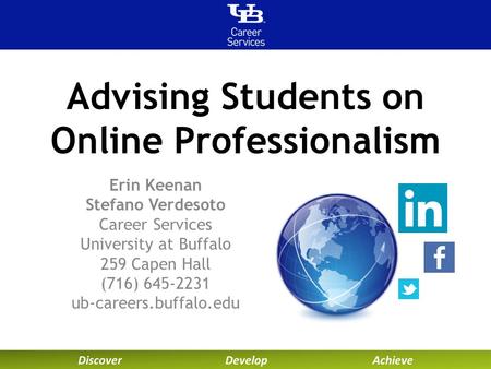 Advising Students on Online Professionalism Erin Keenan Stefano Verdesoto Career Services University at Buffalo 259 Capen Hall (716) 645-2231 ub-careers.buffalo.edu.