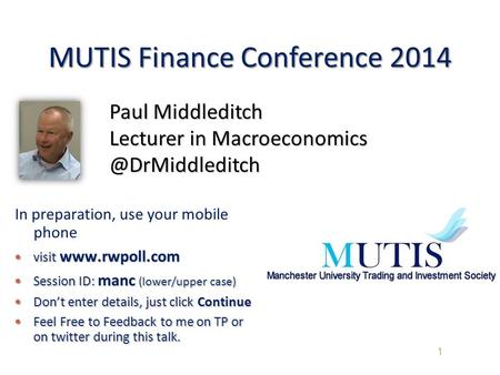 MUTIS Finance Conference 2014 1 In preparation, use your mobile phone visit www.rwpoll.com visit www.rwpoll.com Session ID: manc (lower/upper case) Session.