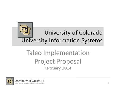 University of Colorado University Information Systems Taleo Implementation Project Proposal February 2014 1.