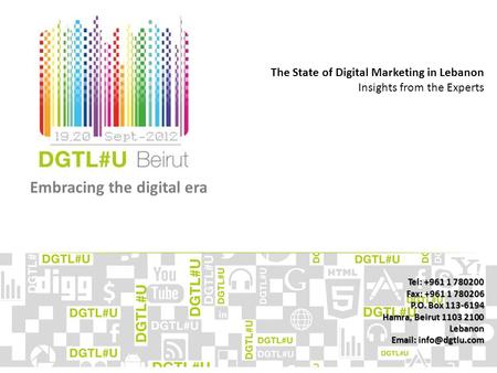 Embracing the digital era The State of Digital Marketing in Lebanon Insights from the Experts Tel: +961 1 780200 Fax: +961 1 780206 P.O. Box 113-6194 Hamra,