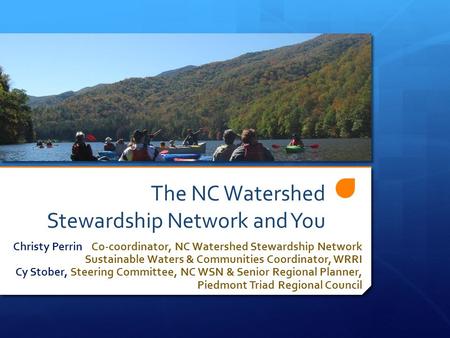 The NC Watershed Stewardship Network and You Christy Perrin Co-coordinator, NC Watershed Stewardship Network Sustainable Waters & Communities Coordinator,