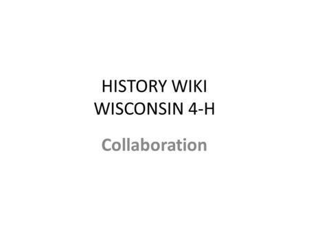 HISTORY WIKI WISCONSIN 4-H Collaboration. WHY A WIKI AND NOT FACEBOOK, LINKED IN or other software? Actually is being used by Wisconsin 4-H! Different.