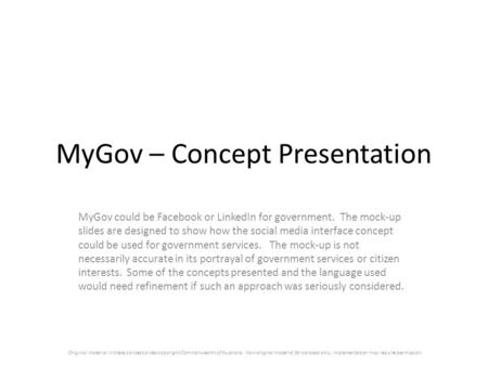 MyGov – Concept Presentation MyGov could be Facebook or LinkedIn for government. The mock-up slides are designed to show how the social media interface.