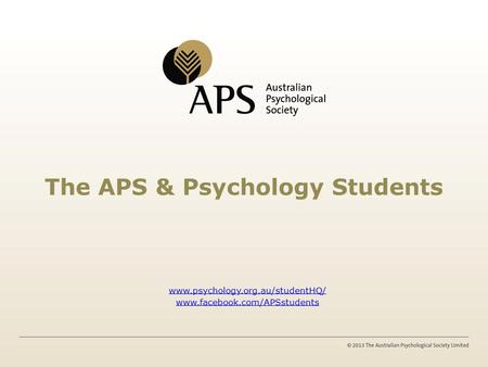 The APS & Psychology Students www.psychology.org.au/studentHQ/ www.facebook.com/APSstudents.