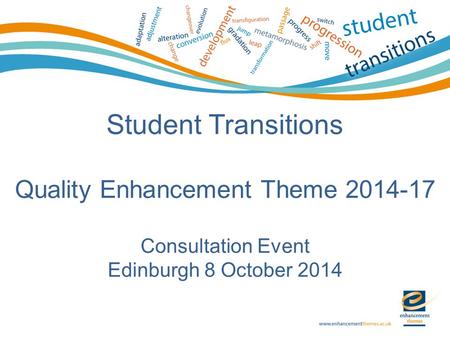 Student Transitions Quality Enhancement Theme 2014-17 Consultation Event Edinburgh 8 October 2014.